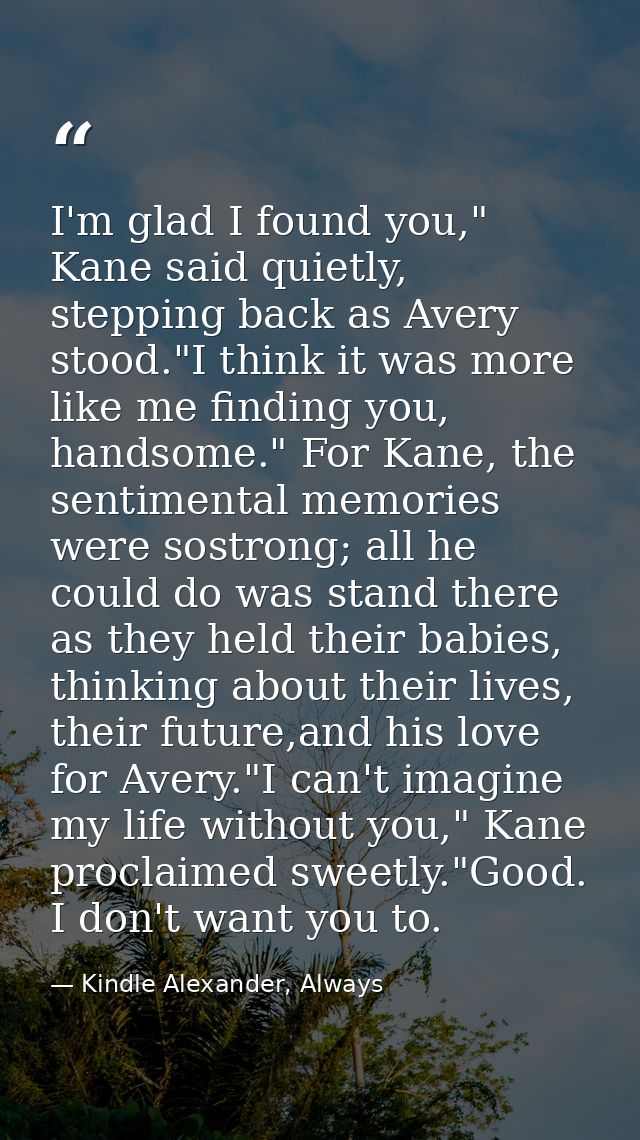 I'm glad I found you," Kane said quietly, stepping back as Avery stood."I think it was more like me finding you, handsom — Kindle Alexander, Always