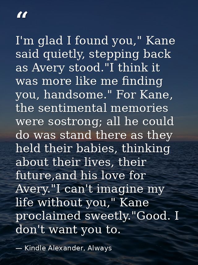 I'm glad I found you," Kane said quietly, stepping back as Avery stood."I think it was more like me finding you, handsom — Kindle Alexander, Always