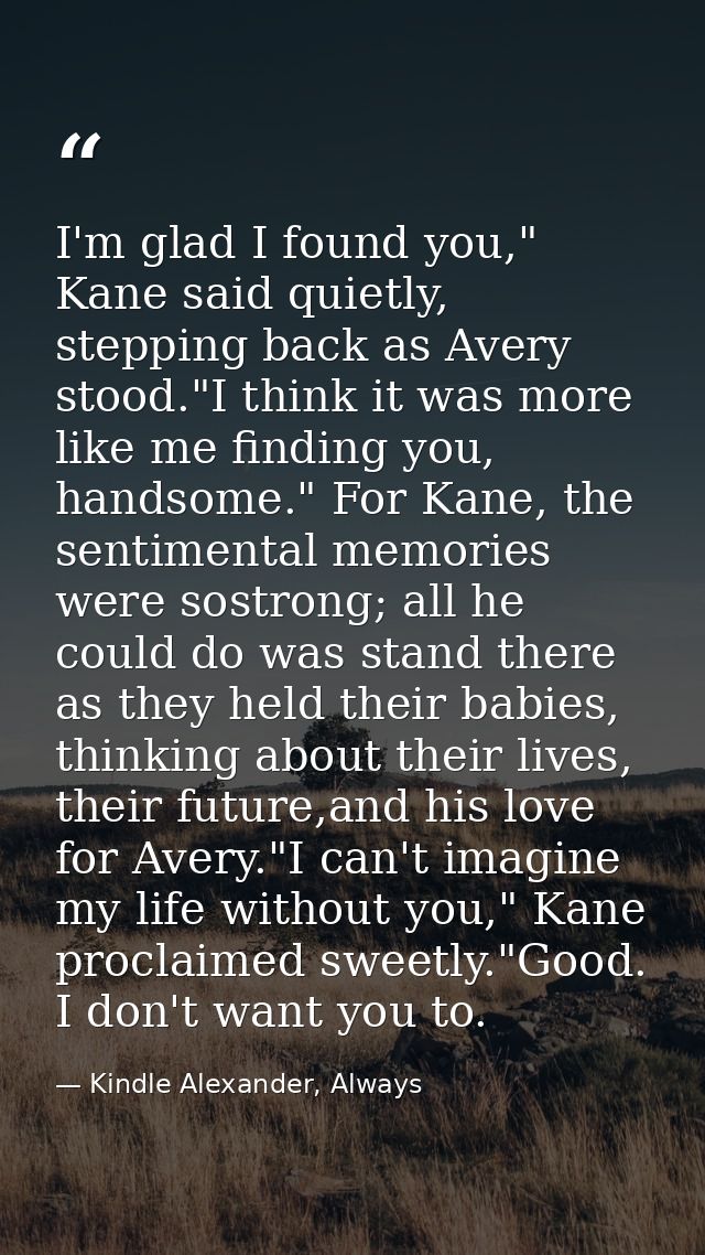 I'm glad I found you," Kane said quietly, stepping back as Avery stood."I think it was more like me finding you, handsom — Kindle Alexander, Always
