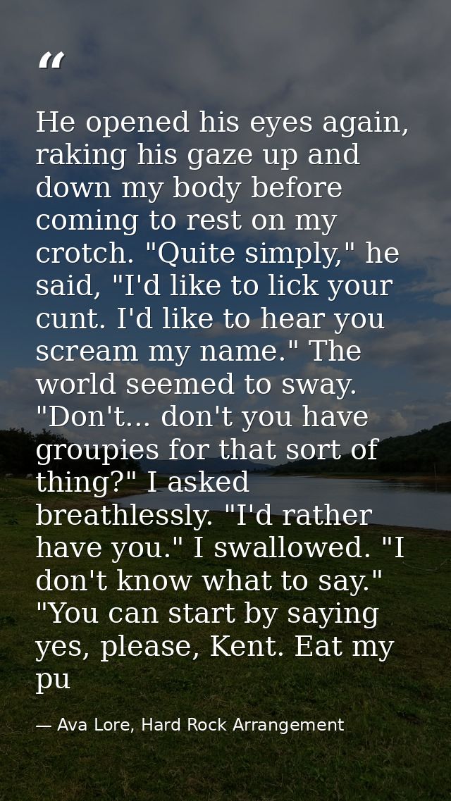 He opened his eyes again, raking his gaze up and down my body before coming to rest on my crotch. "Quite simply," he sai — Ava Lore, Hard Rock Arrangement