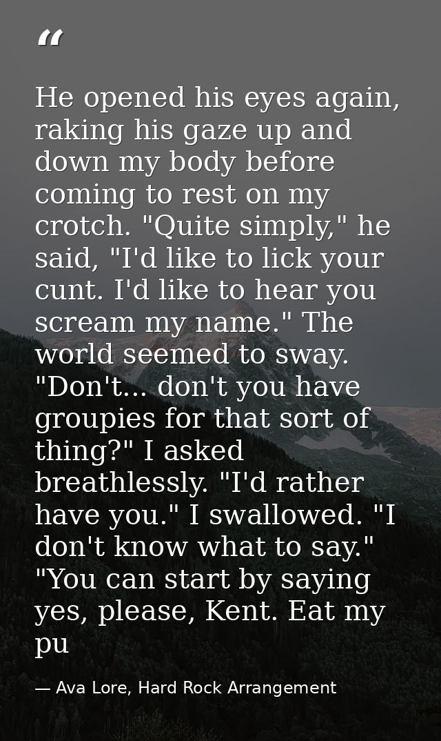 He opened his eyes again, raking his gaze up and down my body before coming to rest on my crotch. "Quite simply," he sai — Ava Lore, Hard Rock Arrangement