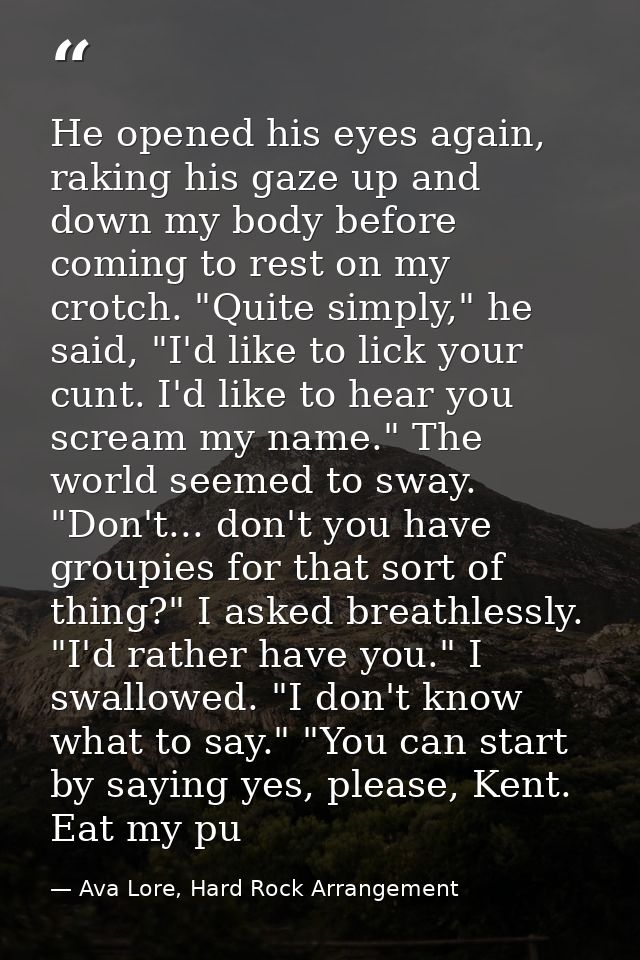 He opened his eyes again, raking his gaze up and down my body before coming to rest on my crotch. "Quite simply," he sai — Ava Lore, Hard Rock Arrangement