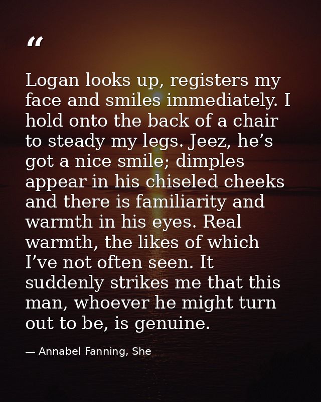 Logan looks up, registers my face and smiles immediately. I hold onto the back of a chair to steady my legs. Jeez, he’s  — Annabel Fanning, She