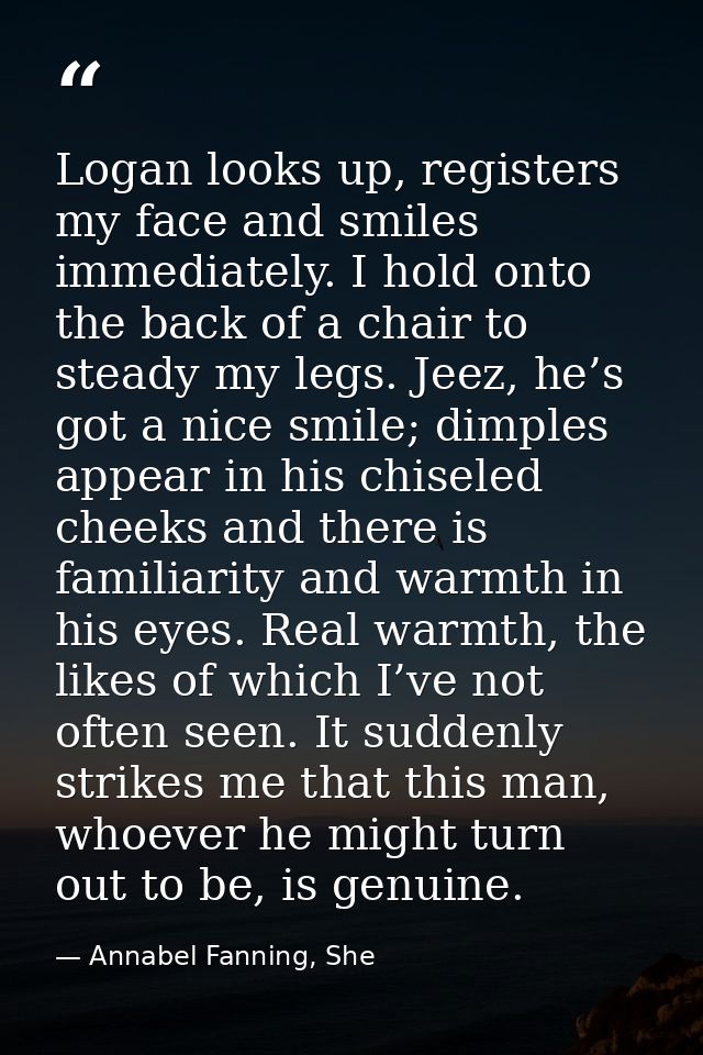 Logan looks up, registers my face and smiles immediately. I hold onto the back of a chair to steady my legs. Jeez, he’s  — Annabel Fanning, She