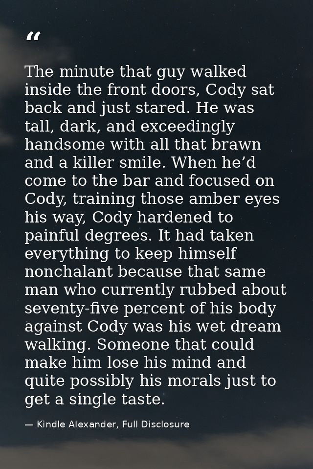 The minute that guy walked inside the front doors, Cody sat back and just stared. He was tall, dark, and exceedingly han — Kindle Alexander, Full Disclosure