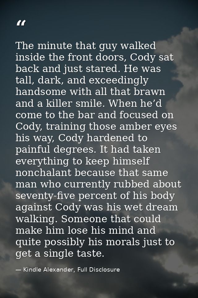 The minute that guy walked inside the front doors, Cody sat back and just stared. He was tall, dark, and exceedingly han — Kindle Alexander, Full Disclosure