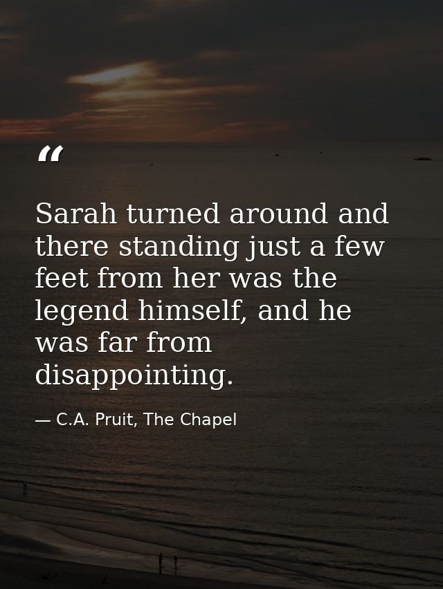 Sarah turned around and there standing just a few feet from her was the legend himself, and he was far from disappointin — C.A. Pruit, The Chapel