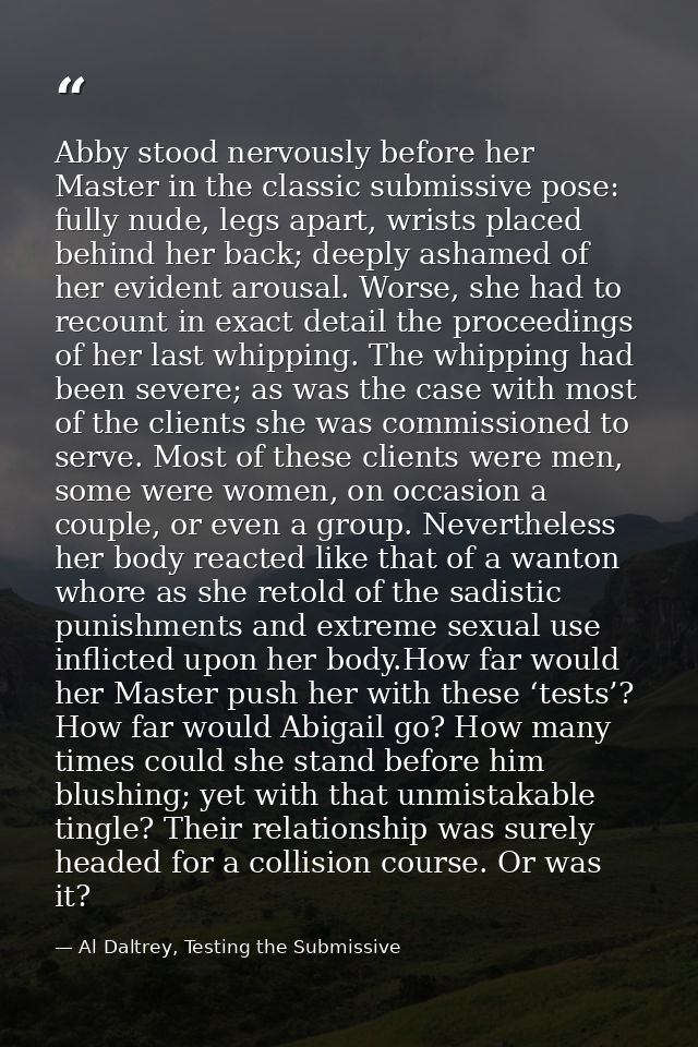 Abby stood nervously before her Master in the classic submissive pose: fully nude, legs apart, wrists placed behind her  — Al Daltrey, Testing the Submissive