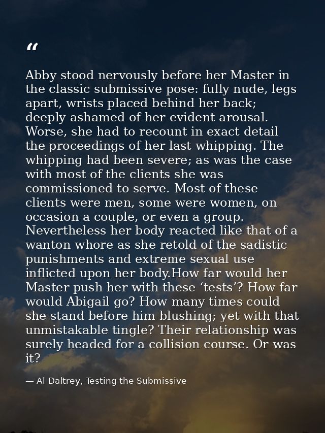 Abby stood nervously before her Master in the classic submissive pose: fully nude, legs apart, wrists placed behind her  — Al Daltrey, Testing the Submissive