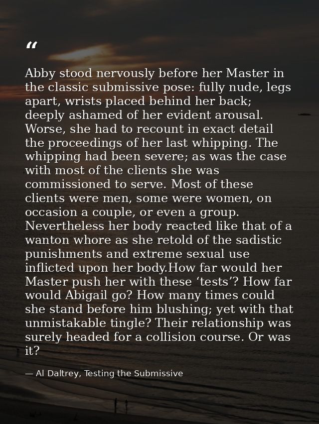 Abby stood nervously before her Master in the classic submissive pose: fully nude, legs apart, wrists placed behind her  — Al Daltrey, Testing the Submissive