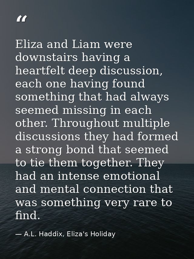 Eliza and Liam were downstairs having a heartfelt deep discussion, each one having found something that had always seeme — A.L. Haddix, Eliza's Holiday