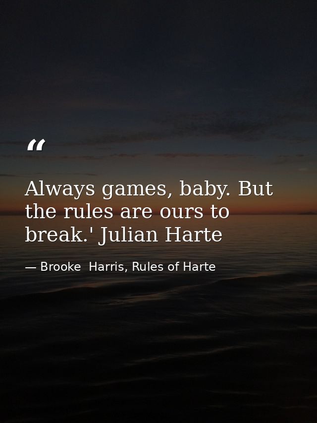 Always games, baby. But the rules are ours to break.' Julian Harte — Brooke  Harris, Rules of Harte