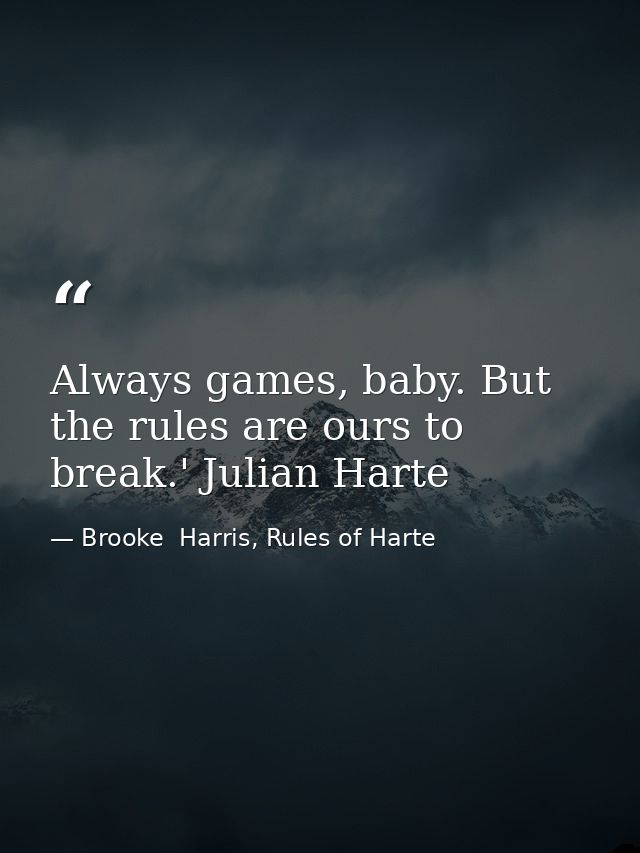 Always games, baby. But the rules are ours to break.' Julian Harte — Brooke  Harris, Rules of Harte