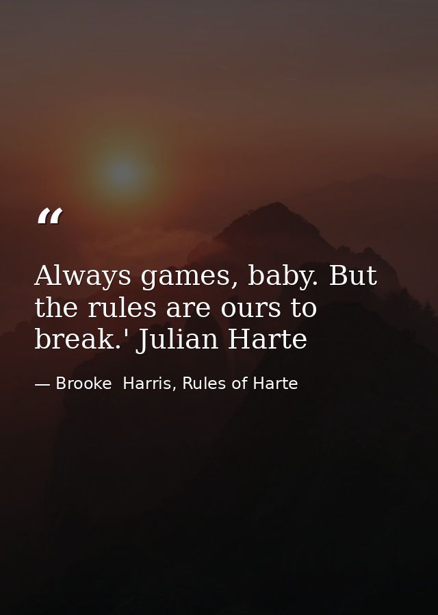 Always games, baby. But the rules are ours to break.' Julian Harte — Brooke  Harris, Rules of Harte