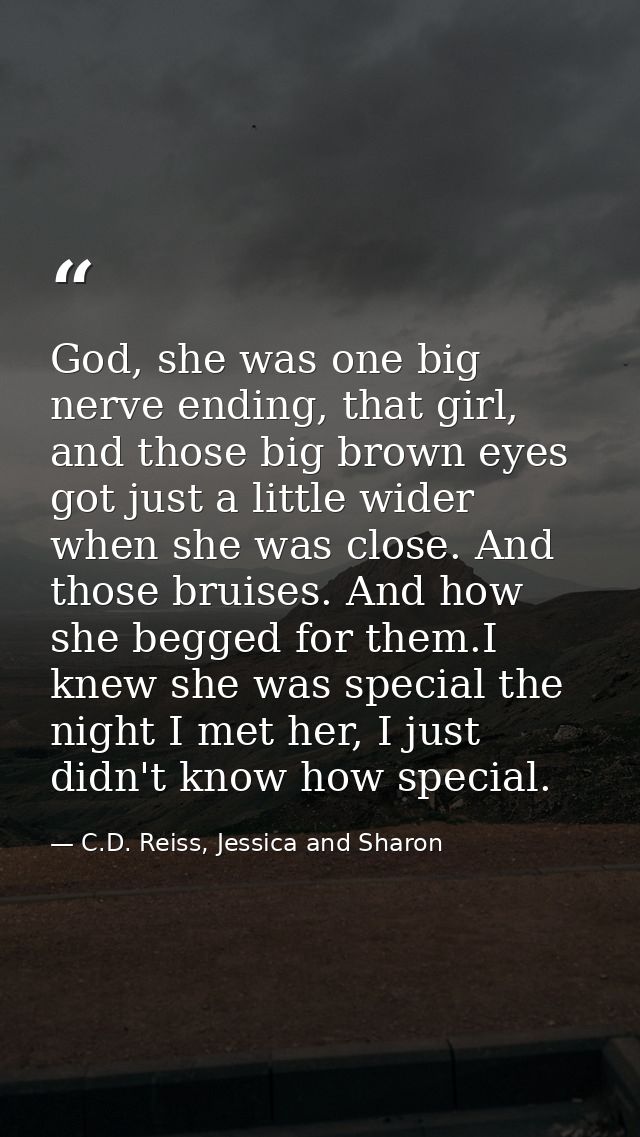 God, she was one big nerve ending, that girl, and those big brown eyes got just a little wider when she was close. And t — C.D. Reiss, Jessica and Sharon