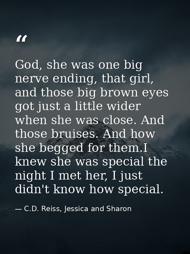God, she was one big nerve ending, that girl, and those big brown eyes got just a little wider when she was close. And t — C.D. Reiss, Jessica and Sharon