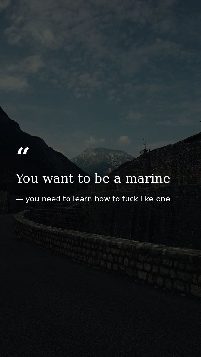 You want to be a marine — you need to learn how to fuck like one.
