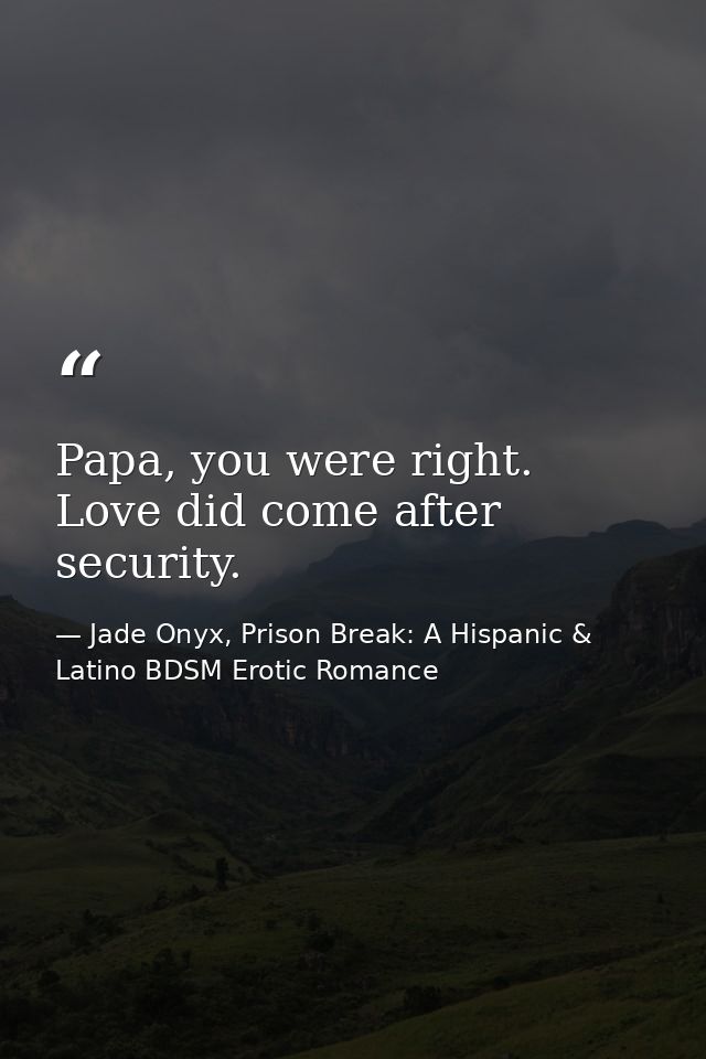 Papa, you were right. Love did come after security. — Jade Onyx, Prison Break: A Hispanic & Latino BDSM Erotic Romance