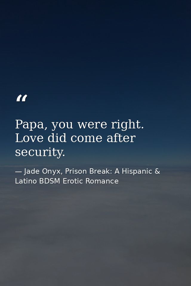 Papa, you were right. Love did come after security. — Jade Onyx, Prison Break: A Hispanic & Latino BDSM Erotic Romance