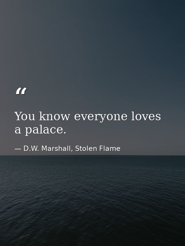 You know everyone loves a palace. — D.W. Marshall, Stolen Flame
