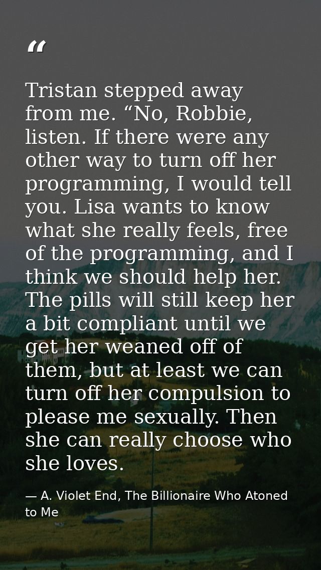 Tristan stepped away from me. “No, Robbie, listen. If there were any other way to turn off her programming, I would tell — A. Violet End, The Billionaire Who Atoned to Me