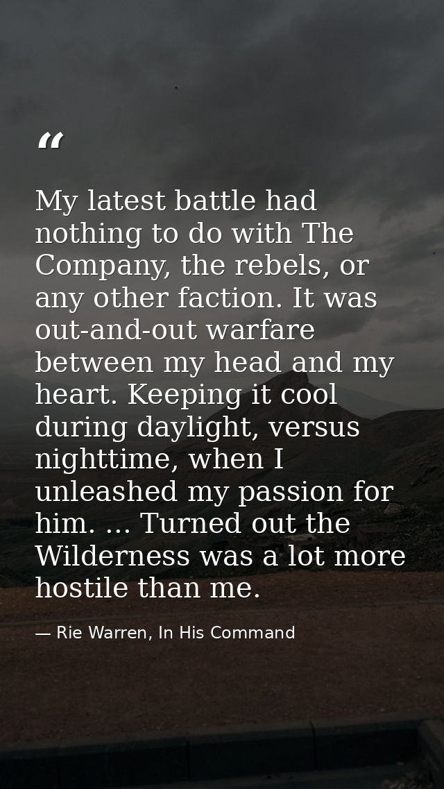 My latest battle had nothing to do with The Company, the rebels, or any other faction. It was out-and-out warfare betwee — Rie Warren, In His Command