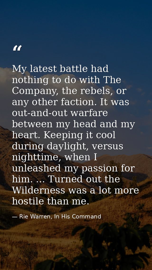 My latest battle had nothing to do with The Company, the rebels, or any other faction. It was out-and-out warfare betwee — Rie Warren, In His Command