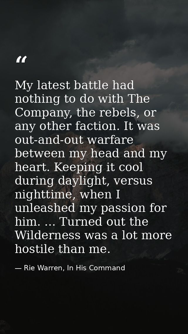 My latest battle had nothing to do with The Company, the rebels, or any other faction. It was out-and-out warfare betwee — Rie Warren, In His Command