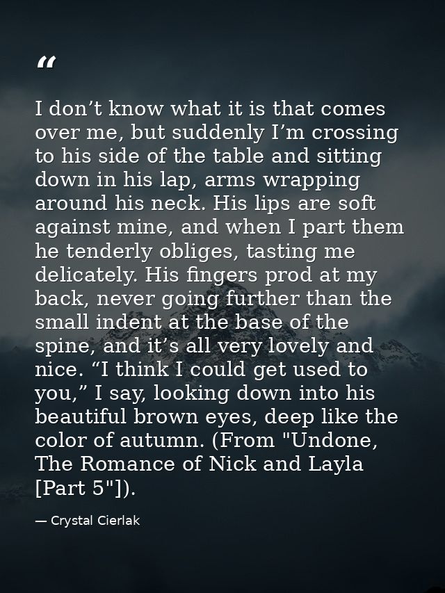 I don’t know what it is that comes over me, but suddenly I’m crossing to his side of the table and sitting down in his l — Crystal Cierlak