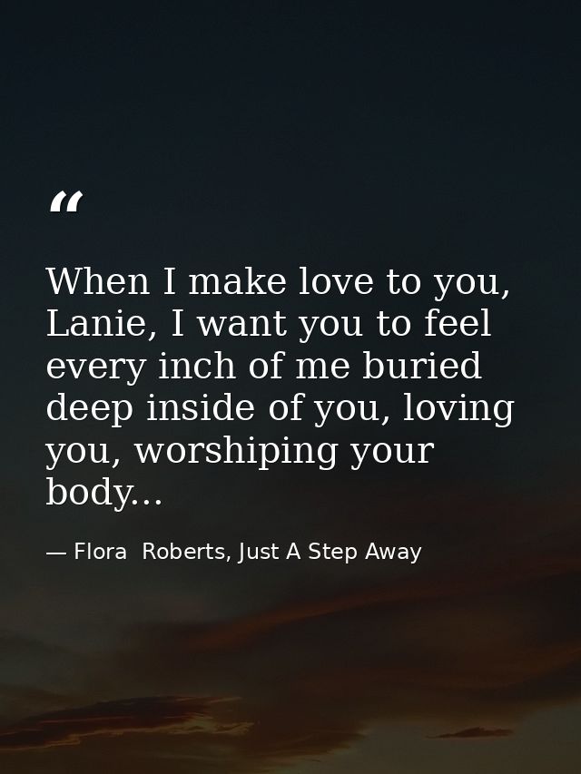 When I make love to you, Lanie, I want you to feel every inch of me buried deep inside of you, loving you, worshiping yo — Flora  Roberts, Just A Step Away