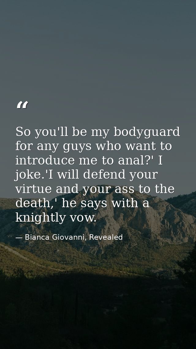 So you'll be my bodyguard for any guys who want to introduce me to anal?' I joke.'I will defend your virtue and your ass — Bianca Giovanni, Revealed