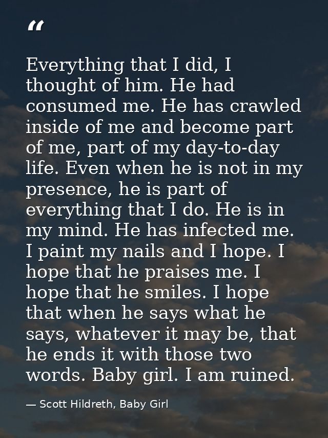 Everything that I did, I thought of him. He had consumed me. He has crawled inside of me and become part of me, part of  — Scott Hildreth, Baby Girl