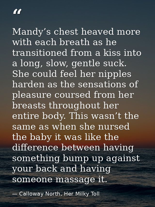 Mandy’s chest heaved more with each breath as he transitioned from a kiss into a long, slow, gentle suck. She could feel — Calloway North, Her Milky Toll
