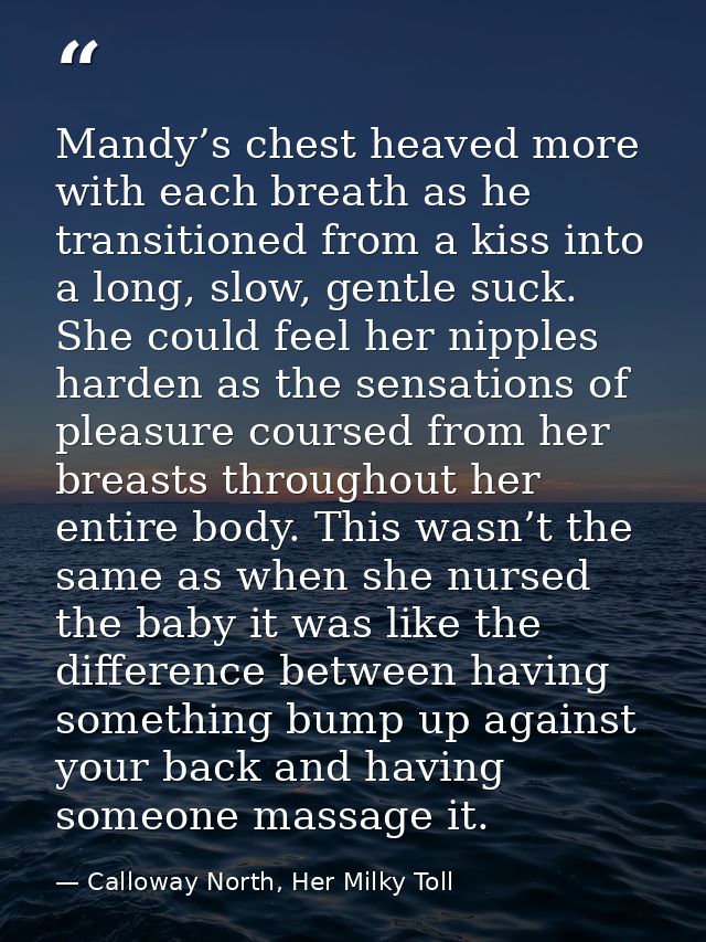 Mandy’s chest heaved more with each breath as he transitioned from a kiss into a long, slow, gentle suck. She could feel — Calloway North, Her Milky Toll