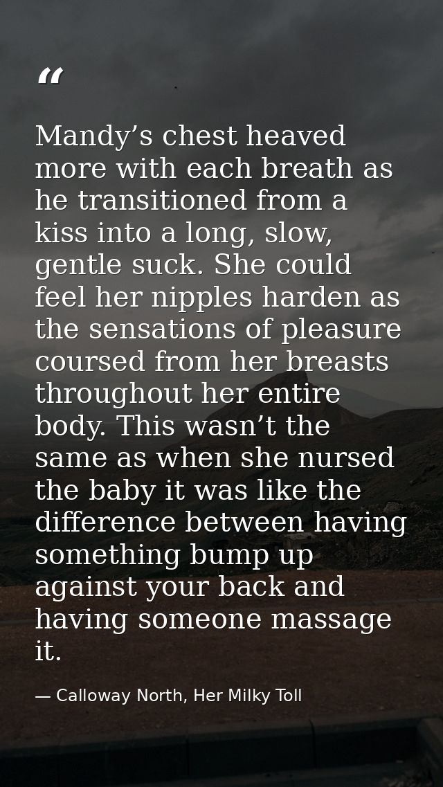 Mandy’s chest heaved more with each breath as he transitioned from a kiss into a long, slow, gentle suck. She could feel — Calloway North, Her Milky Toll