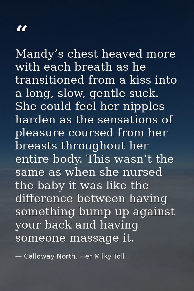Mandy’s chest heaved more with each breath as he transitioned from a kiss into a long, slow, gentle suck. She could feel — Calloway North, Her Milky Toll