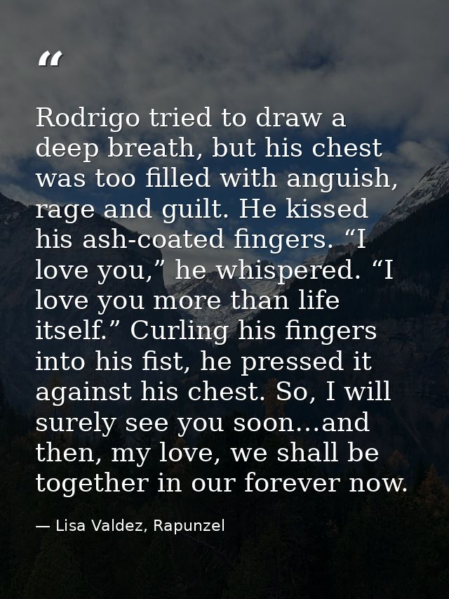 Rodrigo tried to draw a deep breath, but his chest was too filled with anguish, rage and guilt. He kissed his ash-coated — Lisa Valdez, Rapunzel