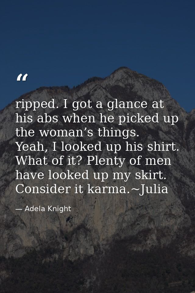 ripped. I got a glance at his abs when he picked up the woman’s things.   Yeah, I looked up his shirt. What of it? Plent — Adela Knight