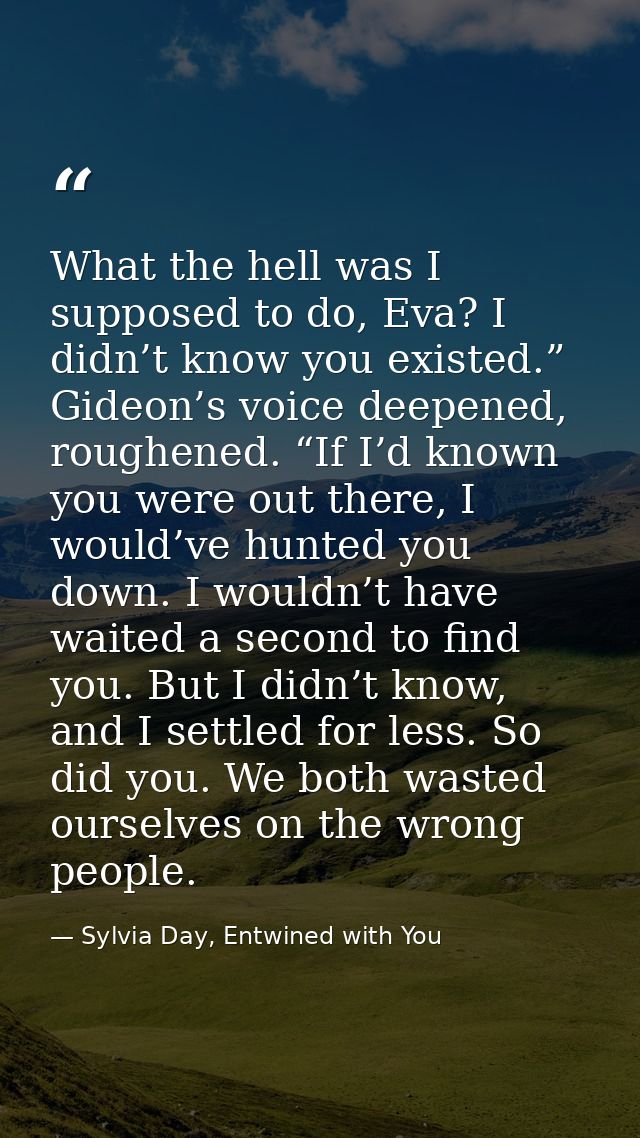 What the hell was I supposed to do, Eva? I didn’t know you existed.” Gideon’s voice deepened, roughened. “If I’d known y — Sylvia Day, Entwined with You