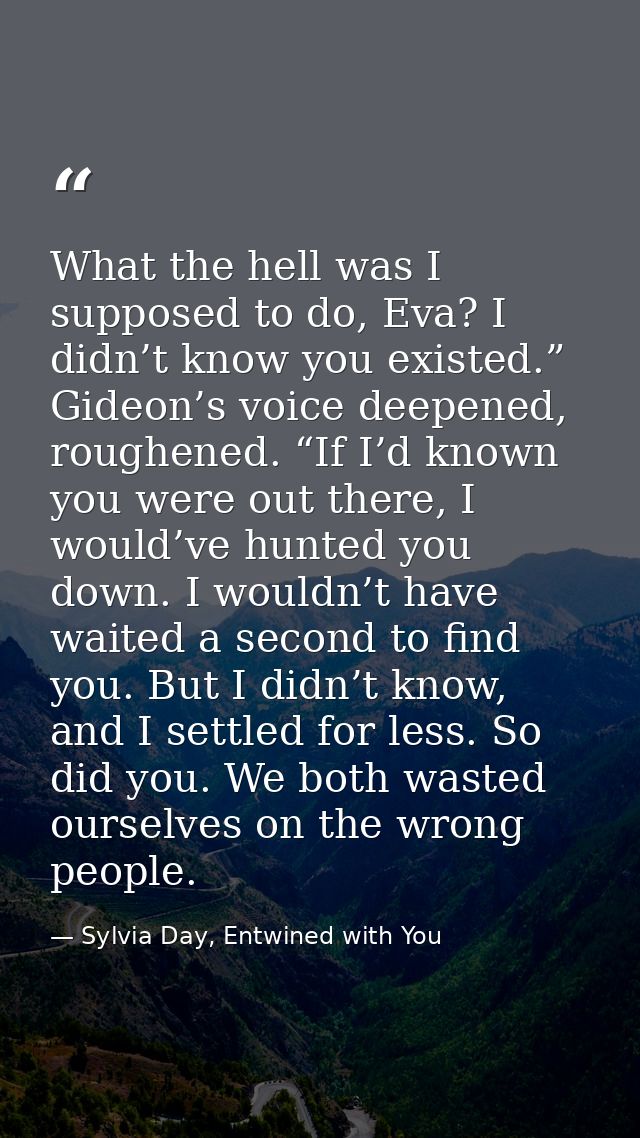 What the hell was I supposed to do, Eva? I didn’t know you existed.” Gideon’s voice deepened, roughened. “If I’d known y — Sylvia Day, Entwined with You