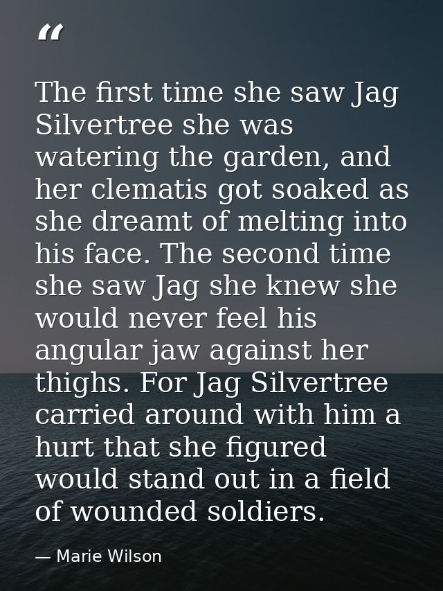 The first time she saw Jag Silvertree she was watering the garden, and her clematis got soaked as she dreamt of melting  — Marie Wilson