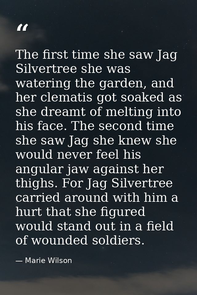 The first time she saw Jag Silvertree she was watering the garden, and her clematis got soaked as she dreamt of melting  — Marie Wilson