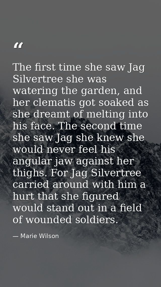 The first time she saw Jag Silvertree she was watering the garden, and her clematis got soaked as she dreamt of melting  — Marie Wilson