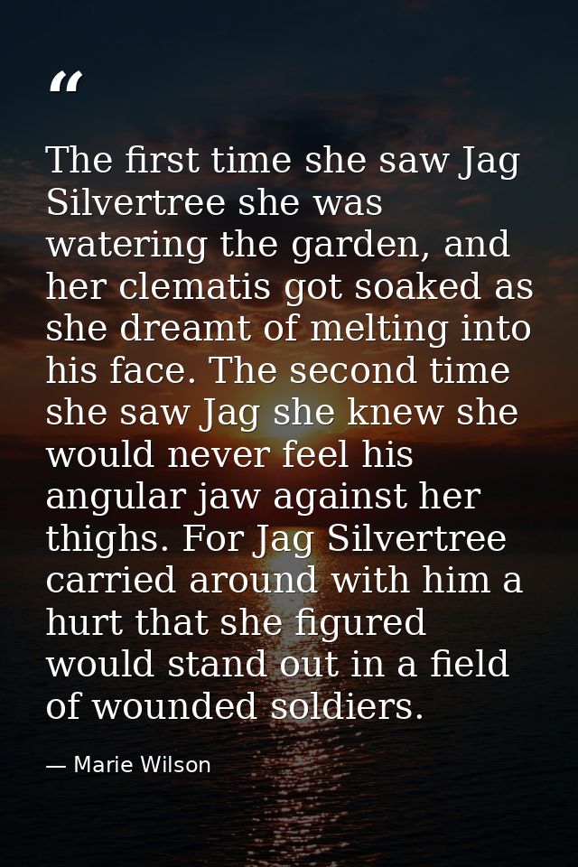 The first time she saw Jag Silvertree she was watering the garden, and her clematis got soaked as she dreamt of melting  — Marie Wilson