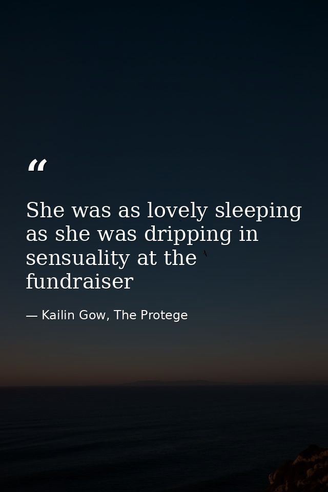She was as lovely sleeping as she was dripping in sensuality at the fundraiser — Kailin Gow, The Protege