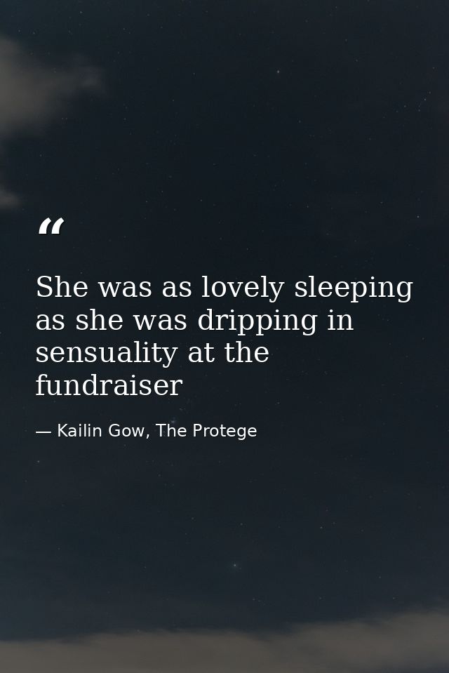 She was as lovely sleeping as she was dripping in sensuality at the fundraiser — Kailin Gow, The Protege