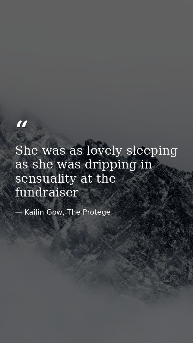 She was as lovely sleeping as she was dripping in sensuality at the fundraiser — Kailin Gow, The Protege