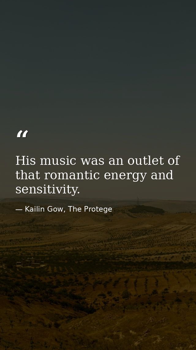 His music was an outlet of that romantic energy and sensitivity. — Kailin Gow, The Protege