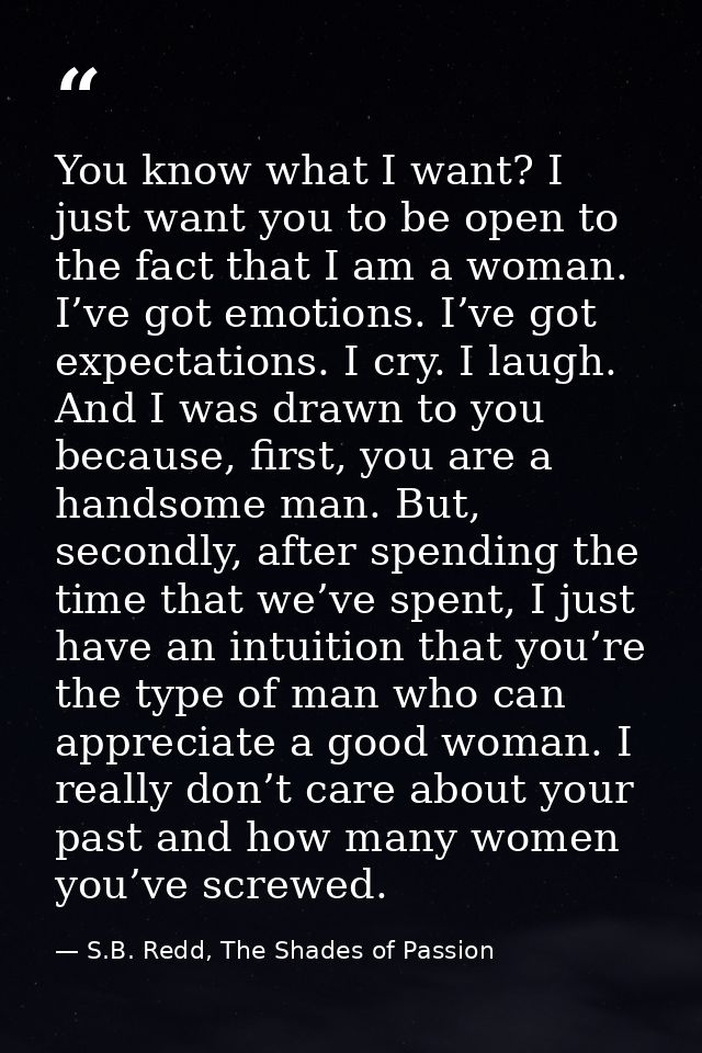 You know what I want? I just want you to be open to the fact that I am a woman. I’ve got emotions. I’ve got expectations — S.B. Redd, The Shades of Passion