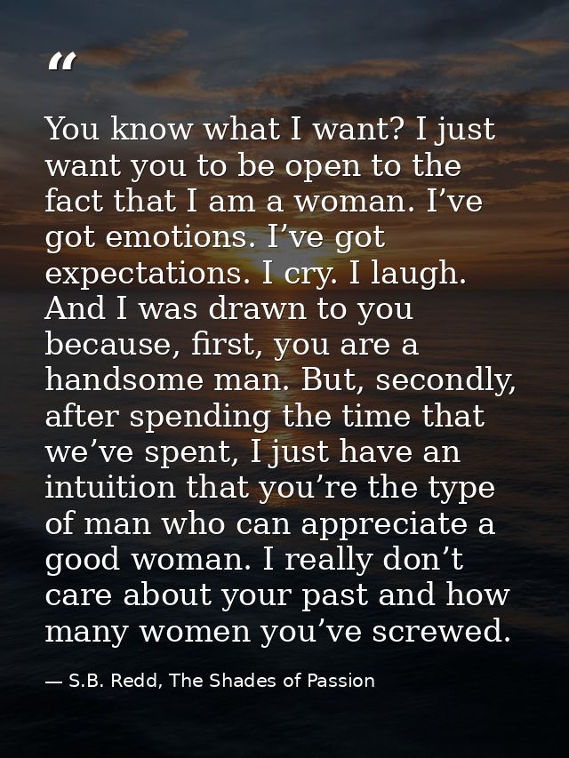 You know what I want? I just want you to be open to the fact that I am a woman. I’ve got emotions. I’ve got expectations — S.B. Redd, The Shades of Passion